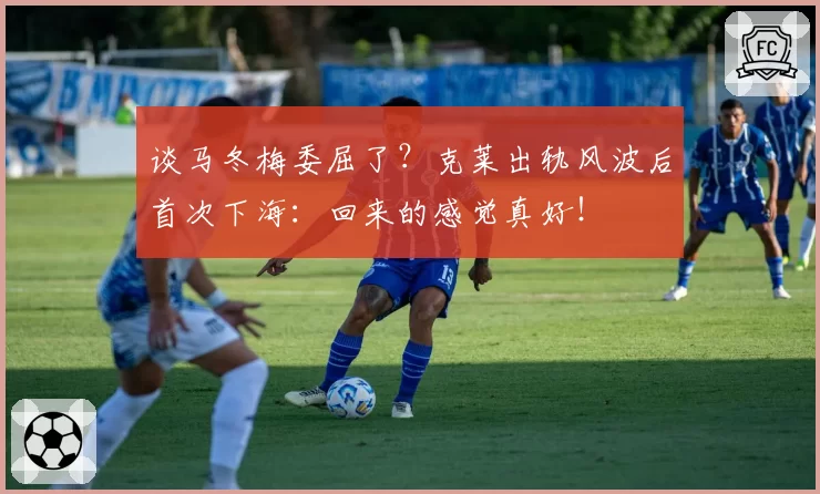 谈马冬梅委屈了？克莱出轨风波后首次下海：回来的感觉真好！